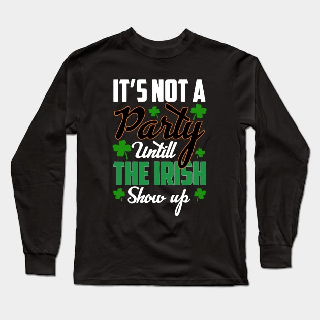 St Patricks day - its Not A Party Until The irish Show Up Long Sleeve T-Shirt by ZimBom Designer